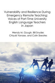 Title: Vulnerability and Resilience During Emergency Remote Teaching: Voices of Part-Time University English Language Teachers in Japan, Author: Wendy M. Gough