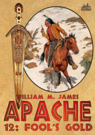 Title: Fool's Gold (An Apache / Cuchillo Oro Western #12), Author: William M James