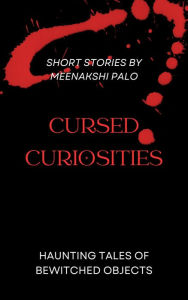 Title: Cursed Curiosities-Haunting Tales of Bewitched Object, Author: Meenakshi Palo