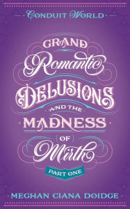 Title: Grand Romantic Delusions and the Madness of Mirth (Mirth, Part 1), Author: Meghan Ciana Doidge