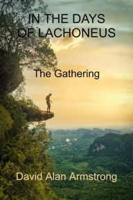 Title: In the Days of Lachoneus: The Gathering, Author: David Alan Armstrong