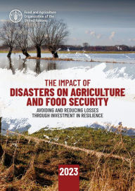 Title: The Impact of Disasters on Agriculture and Food Security 2023: Avoiding and Reducing Losses through Investment in Resilience, Author: Food and Agriculture Organization of the United Nations