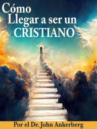 Title: ¿Cómo Llegar a ser un Cristiano?, Author: John Ankerberg