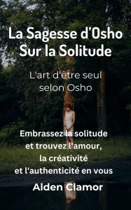 Title: La Sagesse d'Osho sur la Solitude: L'art d'être seul selon Osho, Author: Alden Clamor