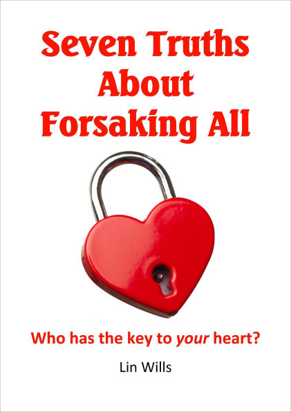 Seven Truths about Forsaking All: Who Has the Key to Your Heart?
