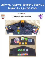 Title: Uniform, Scarves, Woggles, Badges and Blankets: A Secret Code, Author: John D Lucas