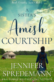 Free text book download A Sister's Amish Courtship 9781940492988 by Jennifer Spredemann, J. E. B. Spredemann FB2 PDB iBook