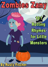 Title: Zombies Zany: 101 Rotting Rhymes for Little Monsters (The October Crew: Haunting Holiday Rhymes for Little Monsters, #7), Author: Rusty Fischer