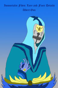 Title: Immortalis Fides: Lore and Finer Details, Author: Albert Oon