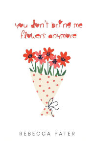 Title: You Don't Bring Me Flowers Anymore, Author: Rebecca Pater