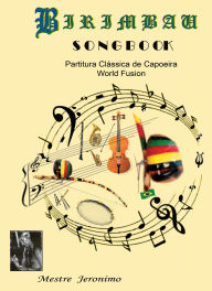 Title: Birimbau Songbook Partitura Clássica de Capoeira World Fusion, Author: Mestre Jeronimo