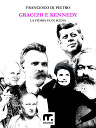 Title: Gracchi e Kennedy: La storia va in scena, Author: Francesco Di Pietro