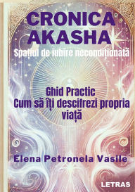 Title: Cronica Akasha: Spatiul de iubire neconditionata, Author: Elena Petronela Vasile