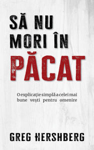 Title: Sa nu mori in pacat: O explicatie simpla pentru cea mai buna veste pentru omenire, Author: Greg Hershberg
