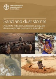 Title: Sand and Dust Storms: A Guide to Mitigation, Adaptation, Policy and Risk Management Measures in Agriculture, Author: Food and Agriculture Organization of the United Nations