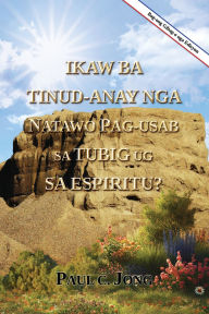Title: Ikaw ba tinud-anay nga natawo pag-usab sa tubig ug sa Espiritu? [Bag-ong Gibag-o nga Edisyon], Author: Paul C. Jong