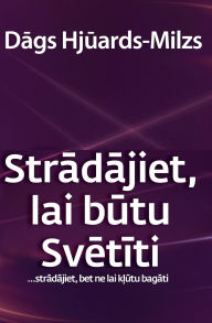 Title: Stradajiet, lai butu Svetiti..Stradajiet, bet ne lai klutu bagati, Author: Dag Heward-Mills