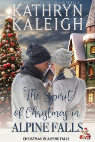 Title: The Spirit of Christmas in Alpine Falls, Author: Kathryn Kaleigh