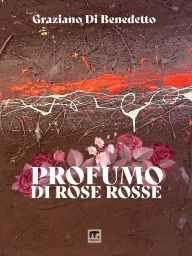 Title: Profumo di rose rosse, Author: Graziano Di Benedetto