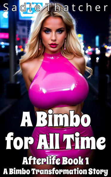 A Bimbo for All Time: A Bimbo Transformation Story