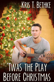 Title: 'Twas the Play Before Christmas, Author: Kris T. Bethke