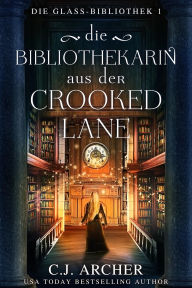 Title: Die Bibliothekarin aus der Crooked Lane, Author: C. J. Archer