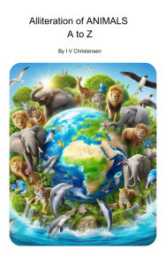 Title: Alliteration of Animals from A to Z, Author: I. V Christensen