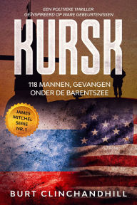 Title: Kursk, 118 mannen, gevangen onder de Barentszee, Author: Burt Clinchandhill