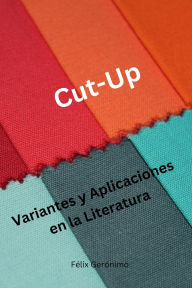 Title: Cut-up: variantes y aplicaciones en la literatura, Author: Félix Gerónimo