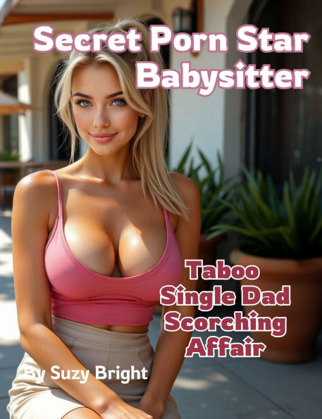 Secret Porn Star Babysitter: Taboo Single Dad Scorching Affair
