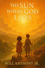 Title: The Sun Where God Lives, Author: Will Anthony Jr