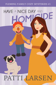 Title: Have a Nice Day and Homicide, Author: Patti Larsen