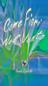 Title: Come Fiori Nel Vento, Author: Nunzia Castaldo