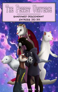 Title: The Ferret Universe: Shadowed Descendant - Entries 282-306, Author: M.B. Dalson