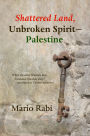 Shattered Land, Unbroken Spirit: Palestine