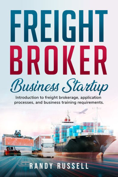 Freight Broker Business Startup: Introduction to freight brokerage, application processes, and business training requirements