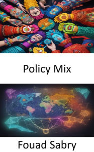 Title: Policy Mix: Unlocking Economic Mastery, a Comprehensive Guide to Policy Mix, Author: Fouad Sabry