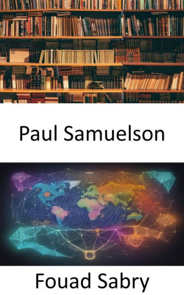 Paul Samuelson: Éclairer le paysage de la pensée économique
