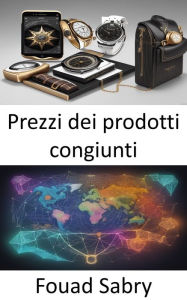 Title: Prezzi dei prodotti congiunti: Padroneggiare i prezzi dei prodotti congiunti e le strategie per il successo aziendale, Author: Fouad Sabry