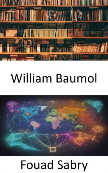 William Baumol: Dévoilement des perspectives économiques et des innovations