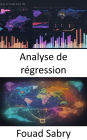 Analyse de régression: Maîtriser l'art de l'analyse de régression, prédire, analyser, décider