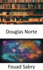 Douglas Norte: Descubriendo el legado de Douglass North, iluminando el pensamiento y las instituciones económicas
