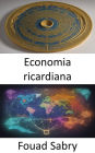 Economia ricardiana: Sbloccare la prosperità, padroneggiare il paradigma economico ricardiano