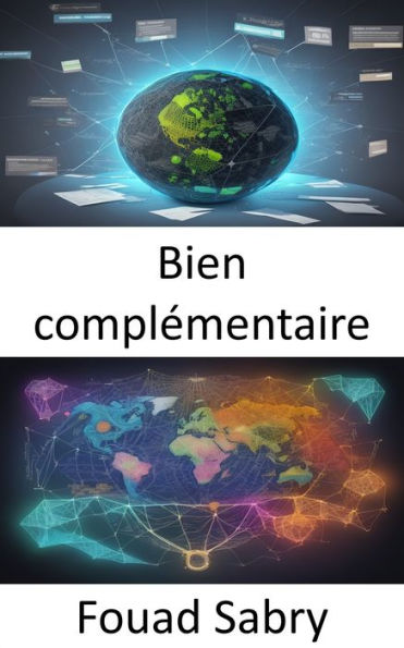 Bien complémentaire: Libérer des connaissances économiques, maîtriser les biens complémentaires