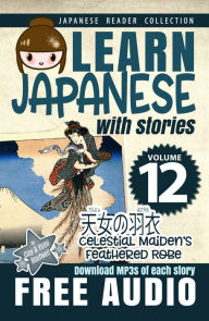 Title: Learn Japanese with Stories Volume 12: Celestial Maiden's Feathered Robe, Author: Clay Boutwell