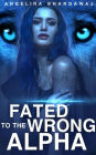 Fated To The Wrong Alpha: Rejecting Her Alpha Mate: An Unputdownable Strong Female Lead Werewolf Shifter Romance