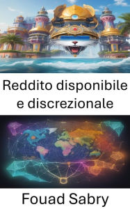 Title: Reddito disponibile e discrezionale: Padroneggiare la libertà finanziaria: una guida al reddito disponibile e discrezionale, Author: Fouad Sabry