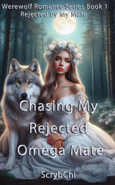 Chasing My Rejected Omega Mate: Rejected by My Mate