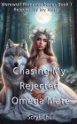 Chasing My Rejected Omega Mate: Rejected by My Mate