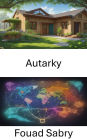 Autarky: Unlocking Autarky, Mastering Self-Sufficiency, Individualism, and Economic Independence